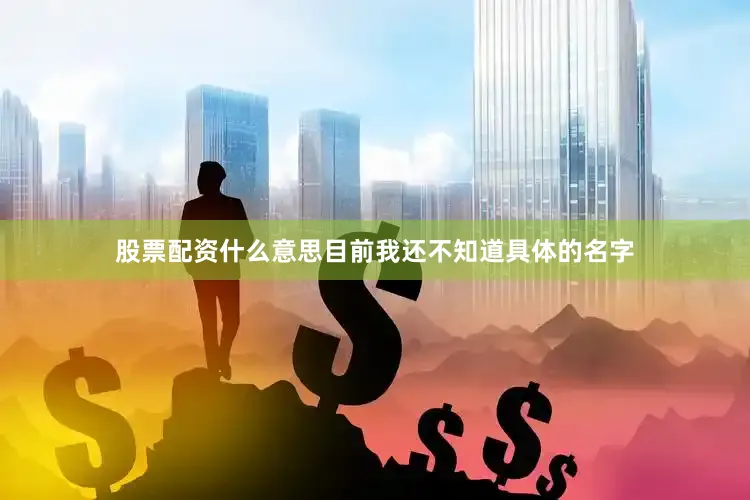 股票配资什么意思目前我还不知道具体的名字
