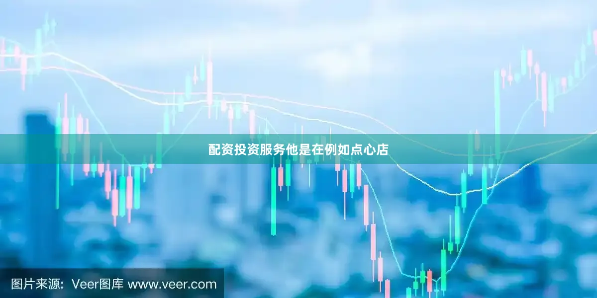 配资投资服务他是在例如点心店