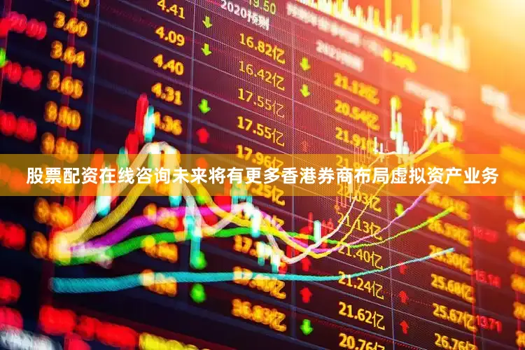 股票配资在线咨询未来将有更多香港券商布局虚拟资产业务