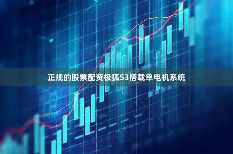 正规的股票配资极狐S3搭载单电机系统