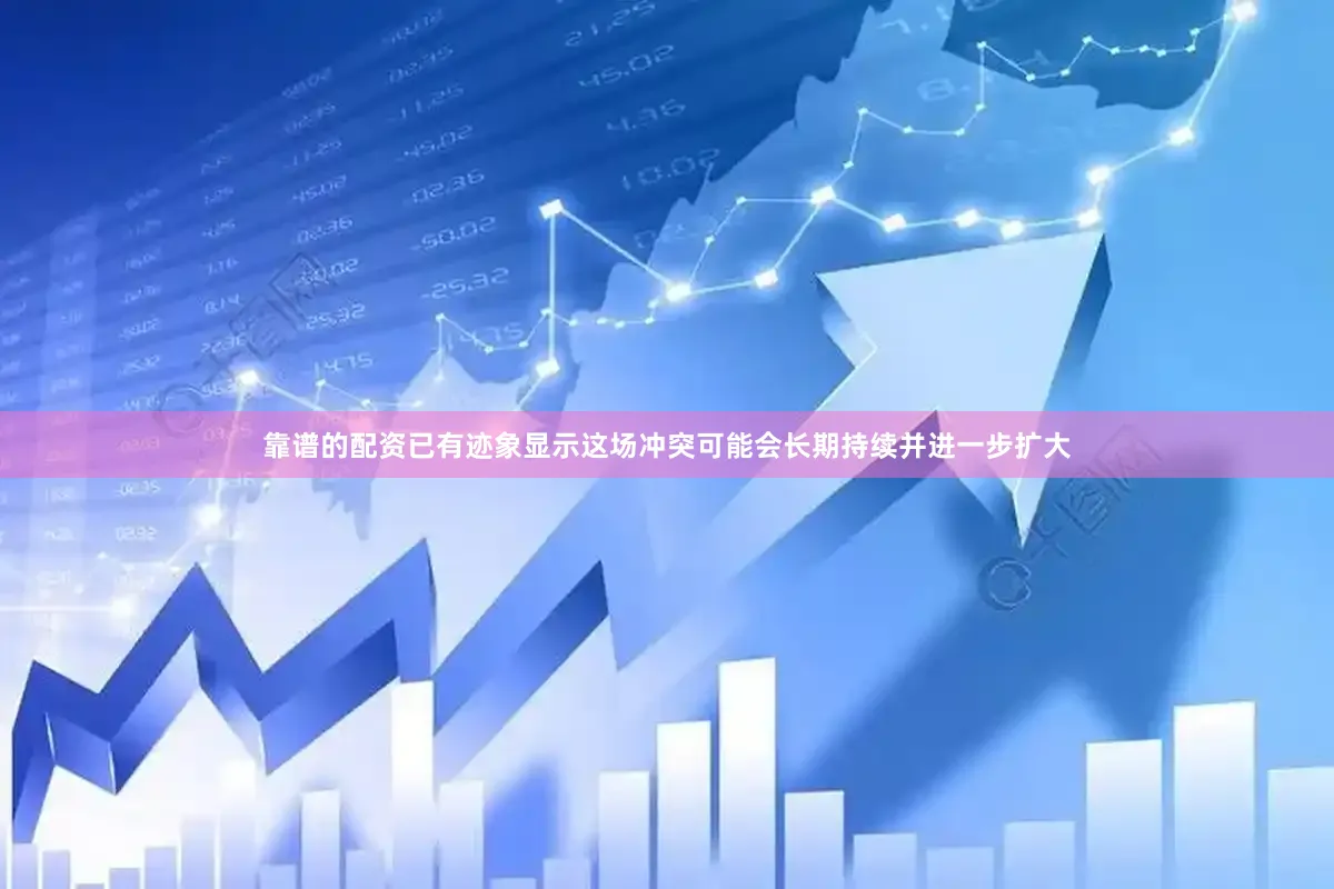 靠谱的配资已有迹象显示这场冲突可能会长期持续并进一步扩大