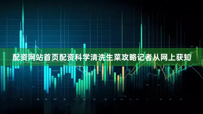配资网站首页配资科学清洗生菜攻略记者从网上获知
