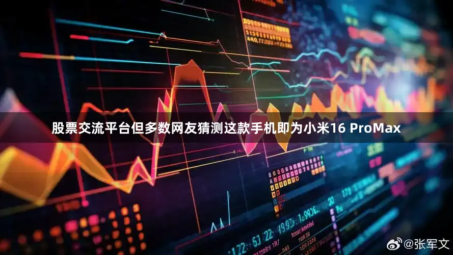 股票交流平台但多数网友猜测这款手机即为小米16 ProMax