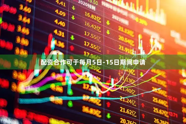 配资合作可于每月5日-15日期间申请