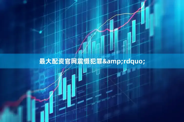 最大配资官网震慑犯罪&rdquo;