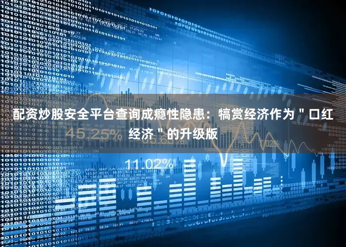 配资炒股安全平台查询成瘾性隐患：犒赏经济作为＂口红经济＂的升级版