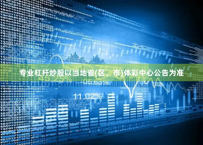 专业杠杆炒股以当地省(区、市)体彩中心公告为准
